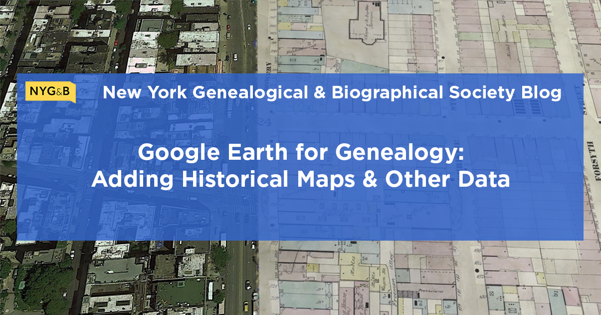 Google Earth for Genealogy, Part 2 Adding Historical Maps & Data New